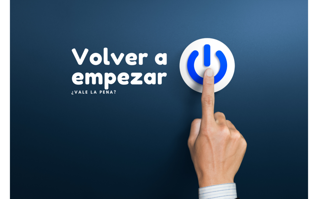 Volver a empezar de cero, ¿vale la pena?.